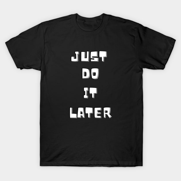 Just do it later T-Shirt by Lionik09